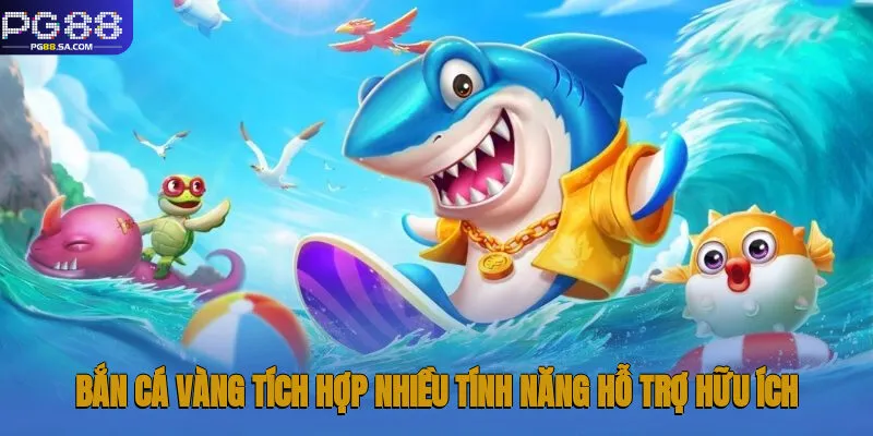 Bắn Cá Vàng - Chinh Phục Đại Dương Cùng Nhà cái Pg88 2 Bắn Cá Vàng tích hợp nhiều tính năng hỗ trợ hữu ích cho hội viên
